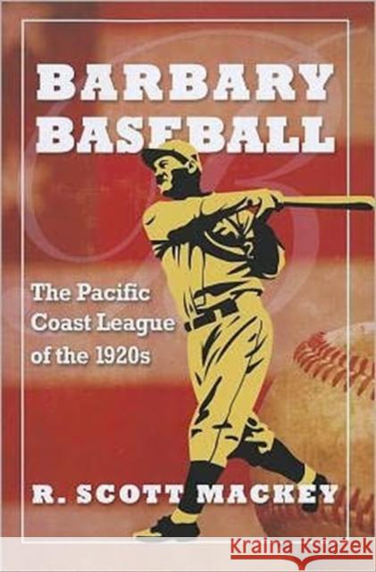 Barbary Baseball: The Pacific Coast League of the 1920s Mackey, R. Scott 9780786467099