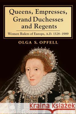 Queens, Empresses, Grand Duchesses and Regents: Women Rulers of Europe, A.D. 1328-1989 Opfell, Olga S. 9780786467372 McFarland & Company