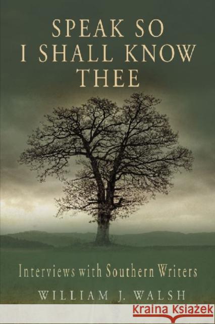 Speak So I Shall Know Thee: Interviews with Southern Writers Walsh, William J. 9780786467495