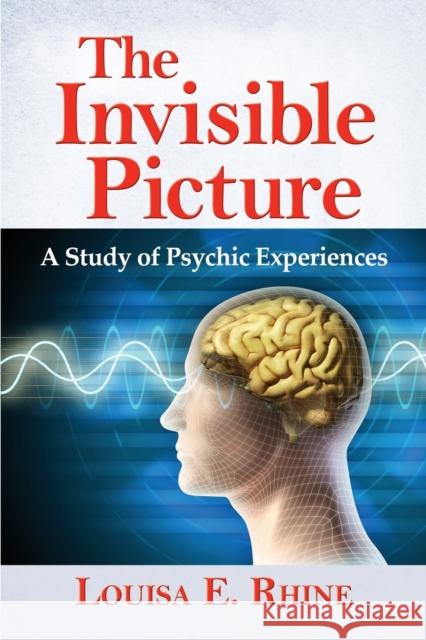 The Invisible Picture: A Study of Psychic Experiences Rhine, Louisa E. 9780786467532 McFarland & Company