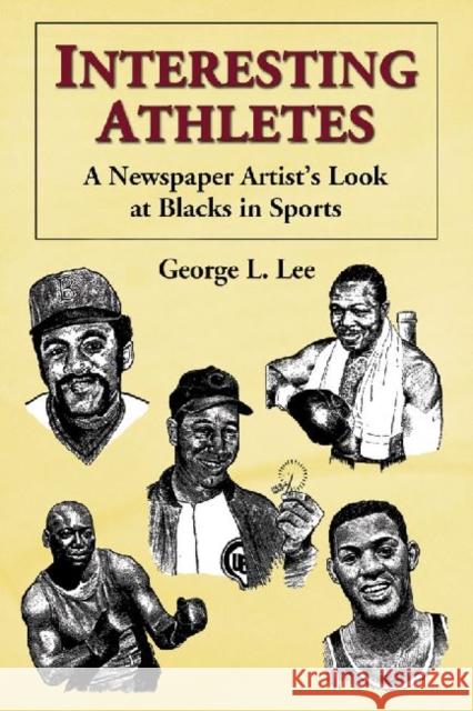 Interesting Athletes: A Newspaper Artist's Look at Blacks in Sports Lee, George L. 9780786467662 McFarland & Co  Inc