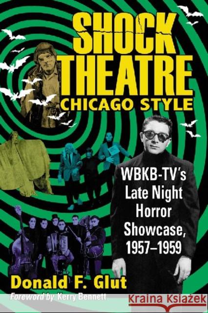 Shock Theatre Chicago Style: Wbkb-Tv's Late Night Horror Showcase, 1957-1959 Glut, Donald F. 9780786468058 McFarland & Co  Inc