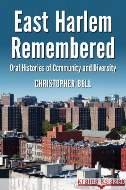 East Harlem Remembered: Oral Histories of Community and Diversity Bell, Christopher 9780786468089