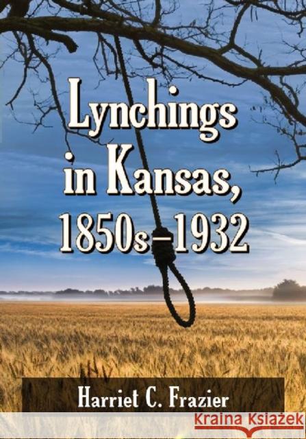 Lynchings in Kansas, 1850s-1932 Harriet C. Frazier 9780786468324