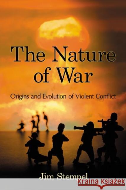 The Nature of War: Origins and Evolution of Violent Conflict Stempel, Jim 9780786468379 McFarland & Company