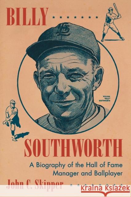 Billy Southworth: A Biography of the Hall of Fame Manager and Ballplayer Skipper, John C. 9780786468478 McFarland & Company