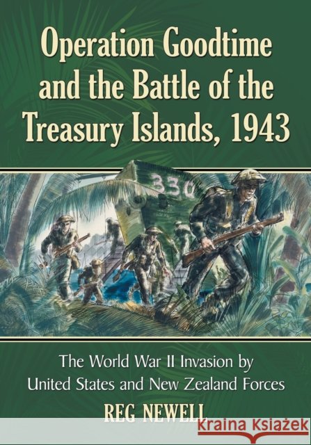 Operation Goodtime and the Battle of the Treasury Islands, 1943: The World War II Invasion by United States and New Zealand Forces Newell, Reg 9780786468492 McFarland & Company