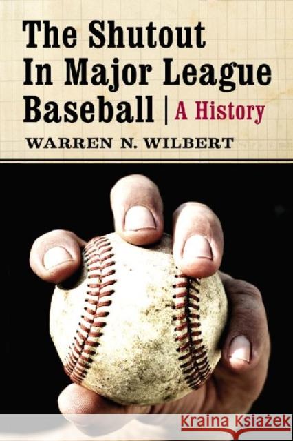 The Shutout in Major League Baseball: A History Wilbert, Warren N. 9780786468515 McFarland & Company