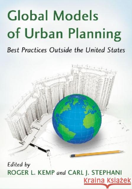 Global Models of Urban Planning : Best Practices Outside the United States Roger L. Kemp Carl J. Stephani  9780786468522 McFarland & Co  Inc