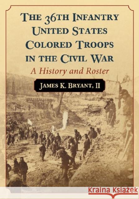 The 36th Infantry United States Colored Troops in the Civil War: A History and Roster Bryant, James K. 9780786468782