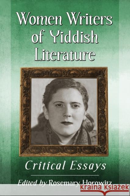 Women Writers of Yiddish Literature: Critical Essays Rosemary Horowitz 9780786468812 McFarland & Company