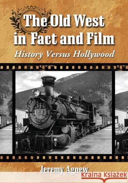 Old West in Fact and Film: History Versus Hollywood Agnew, Jeremy 9780786468881 McFarland & Company