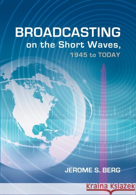 Broadcasting on the Short Waves, 1945 to Today Jerome S Berg   9780786469024 McFarland & Co  Inc