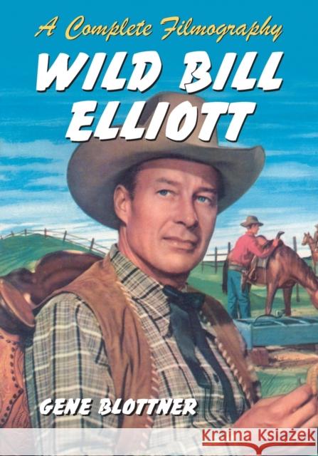 Wild Bill Elliott Blottner, Gene 9780786469031 McFarland & Co  Inc