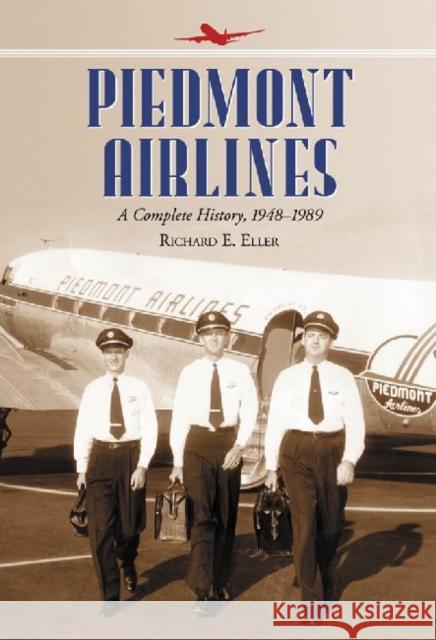 Piedmont Airlines: A Complete History, 1948-1989 Eller, Richard E. 9780786469147