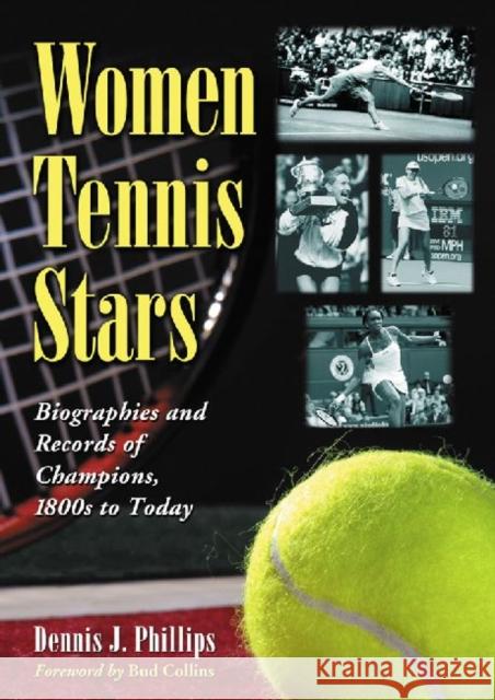 Women Tennis Stars: Biographies and Records of Champions, 1800s to Today Phillips, Dennis J. 9780786469291 McFarland & Co  Inc