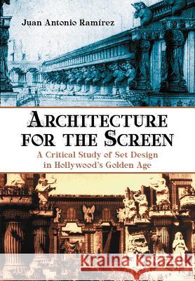 Architecture for the Screen: A Critical Study of Set Design in Hollywood's Golden Age Ramírez, Juan Antonio 9780786469307