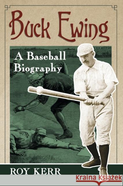 Buck Ewing: A Baseball Biography Kerr, Roy 9780786469482