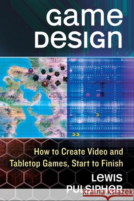 Game Design: How to Create Video and Tabletop Games, Start to Finish Pulsipher, Lewis 9780786469529 McFarland & Company