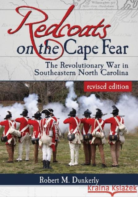 Redcoats on the Cape Fear: The Revolutionary War in Southeastern North Carolina Dunkerly, Robert M. 9780786469581