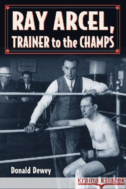 Ray Arcel: A Boxing Biography Dewey, Donald 9780786469680 McFarland & Company