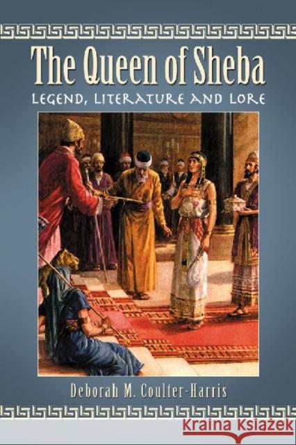 The Queen of Sheba: Legend, Literature and Lore Coulter-Harris, Deborah M. 9780786469697