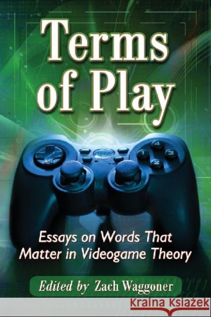 Terms of Play: Essays on Words That Matter in Videogame Theory Waggoner, Zach 9780786469703