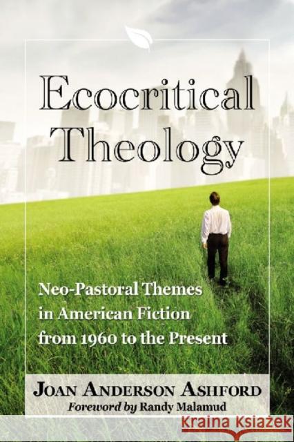 Ecocritical Theology: Neo-Pastoral Themes in American Fiction from 1960 to the Present Ashford, Joan Anderson 9780786469741