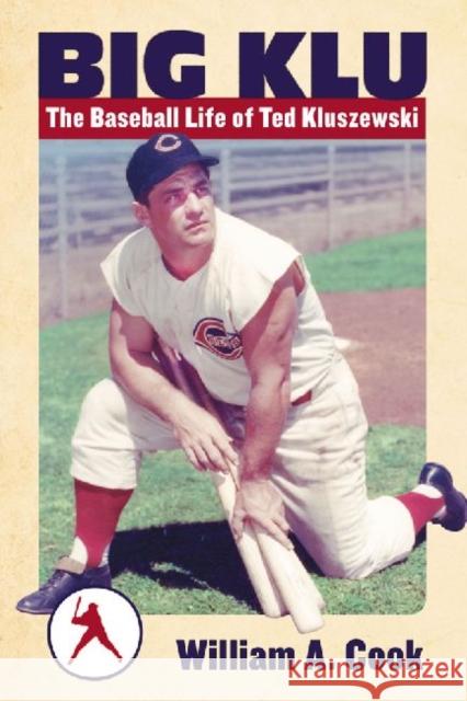 Big Klu: The Baseball Life of Ted Kluszewski Cook, William A. 9780786469994