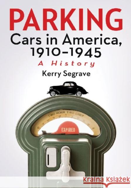 Parking Cars in America, 1910-1945: A History Segrave, Kerry 9780786470075