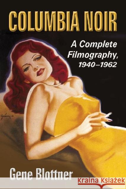 Columbia Noir: A Complete Filmography, 1940-1962 Gene Blottner 9780786470143 McFarland & Company