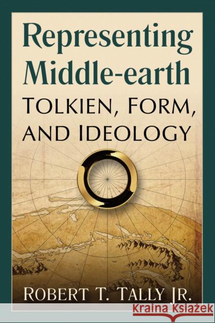 Representing Middle-Earth: Tolkien, Form, and Ideology Robert T. Tally 9780786470372