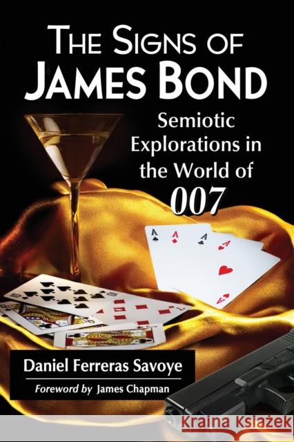 The Signs of James Bond: Semiotic Explorations in the World of 007 Ferreras Savoye, Daniel 9780786470563