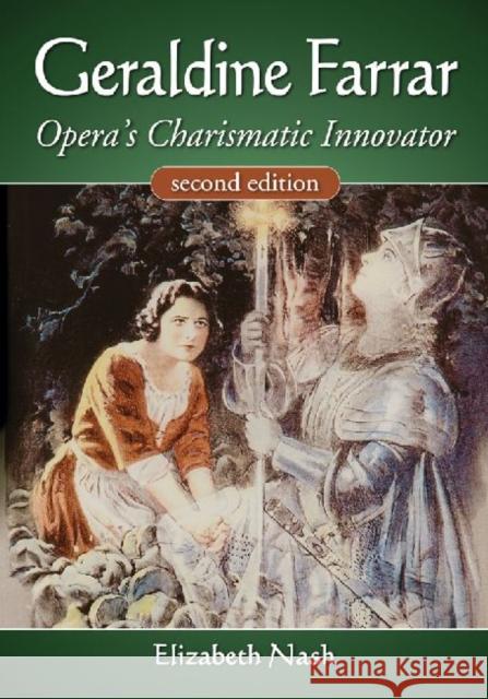 Geraldine Farrar: Opera's Charismatic Innovator Nash, Elizabeth 9780786470679 McFarland & Company