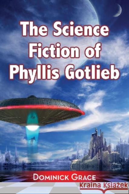 The Science Fiction of Phyllis Gotlieb: A Critical Reading Dominick Grace 9780786470822 McFarland & Company