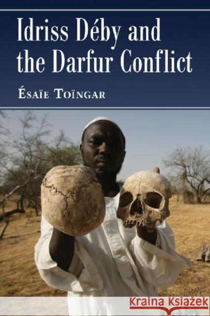 Idriss Deby and the Darfur Conflict Esaie Boguel Toingar 9780786470846 McFarland & Company