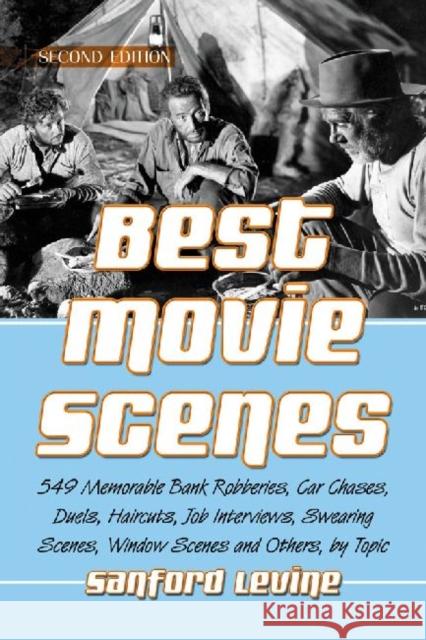 Best Movie Scenes: 549 Memorable Bank Robberies, Car Chases, Duels, Haircuts, Job Interviews, Swearing Scenes, Window Scenes and Others, Levine, Sanford 9780786470914 McFarland & Company