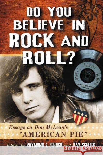 Do You Believe in Rock and Roll?: Essays on Don McLean's American Pie Schuck, Raymond I. 9780786471058 McFarland & Company