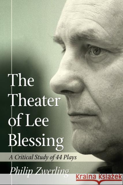 The Theater of Lee Blessing: A Critical Study of 44 Plays Philip Zwerling 9780786471102 McFarland & Company