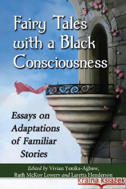 Fairy Tales with a Black Consciousness: Essays on Adaptations of Familiar Stories Yenika-Agbaw, Vivian 9780786471294