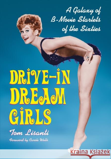 Drive-in Dream Girls: A Galaxy of B-Movie Starlets of the Sixties Lisanti, Tom 9780786471652 McFarland & Company
