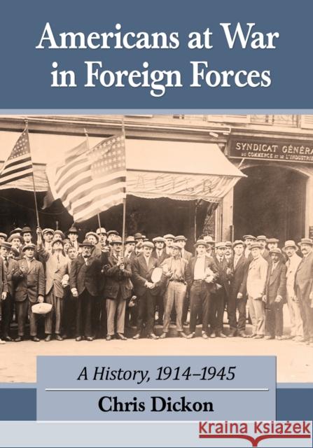 Americans at War in Foreign Forces: A History, 1914-1945 Dickon, Chris 9780786471904