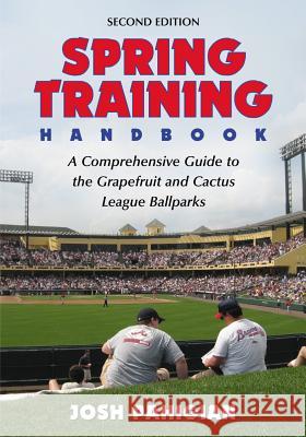 Spring Training Handbook: A Comprehensive Guide to the Grapefruit and Cactus League Ballparks Pahigian, Josh 9780786471959