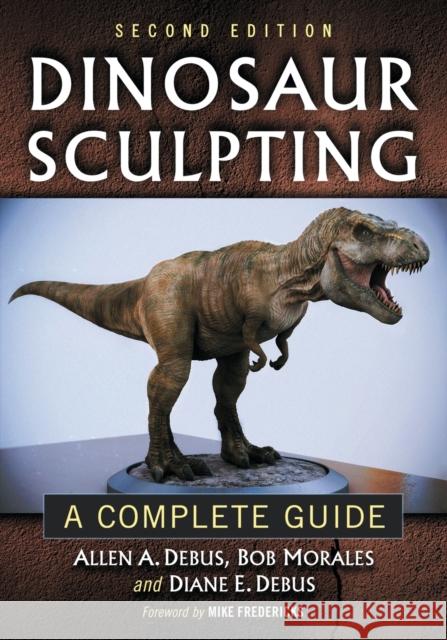 Dinosaur Sculpting: A Complete Guide Debus, Allen a. 9780786472055
