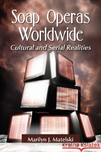 Soap Operas Worldwide: Cultural and Serial Realities Matelski, Marilyn J. 9780786472802 McFarland & Company