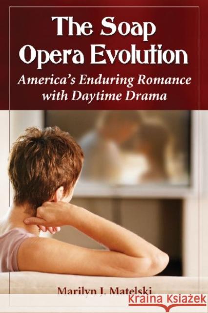 The Soap Opera Evolution: America's Enduring Romance with Daytime Drama Matelski, Marilyn J. 9780786472819 McFarland & Company