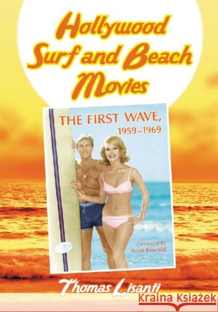 Hollywood Surf and Beach Movies: The First Wave, 1959-1969 Lisanti, Thomas 9780786472970