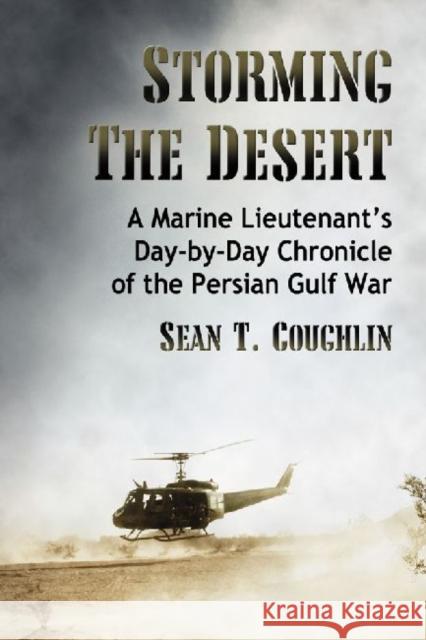 Storming the Desert: A Marine Lieutenant's Day-By-Day Chronicle of the Persian Gulf War Coughlin, Sean T. 9780786473069 McFarland & Company