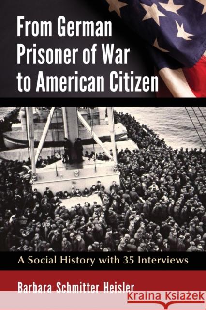 From German Prisoner of War to American Citizen: A Social History with 35 Interviews Schmitter Heisler, Barbara 9780786473113