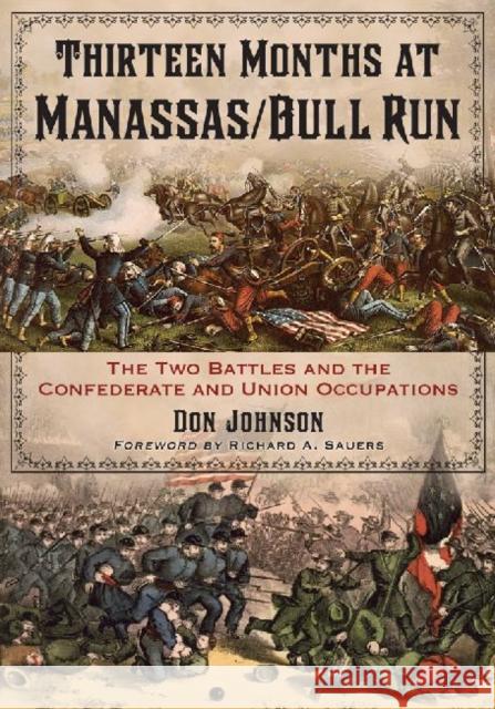 Thirteen Months at Manassas/Bull Run: The Two Battles and the Confederate and Union Occupations Johnson, Don 9780786473205 McFarland & Company